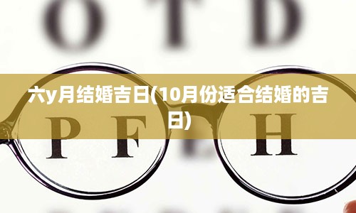 六y月结婚吉日(10月份适合结婚的吉日)