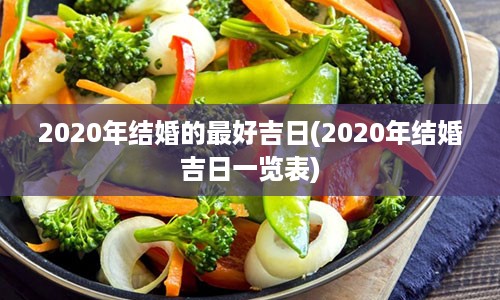 2020年结婚的最好吉日(2020年结婚吉日一览表)