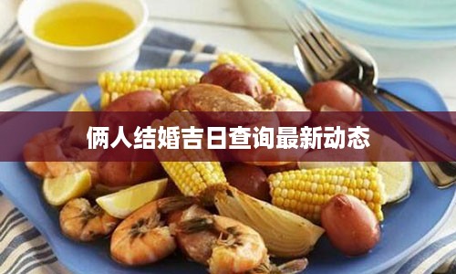 俩人结婚吉日查询最新动态