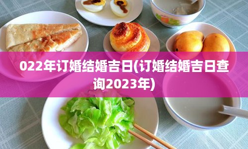 022年订婚结婚吉日(订婚结婚吉日查询2023年)