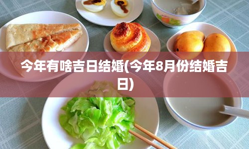 今年有啥吉日结婚(今年8月份结婚吉日)