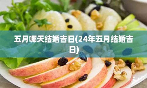 五月哪天结婚吉日(24年五月结婚吉日)