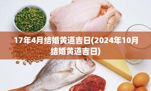 17年4月结婚黄道吉日(2024年10月结婚黄道吉日)