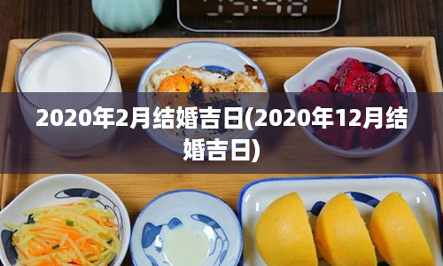 2020年2月结婚吉日(2020年12月结婚吉日)