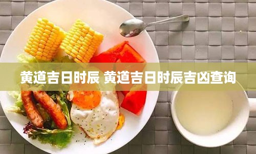 黄道吉日时辰 黄道吉日时辰吉凶查询