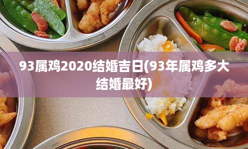 93属鸡2020结婚吉日(93年属鸡多大结婚最好)