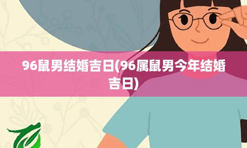 96鼠男结婚吉日(96属鼠男今年结婚吉日)