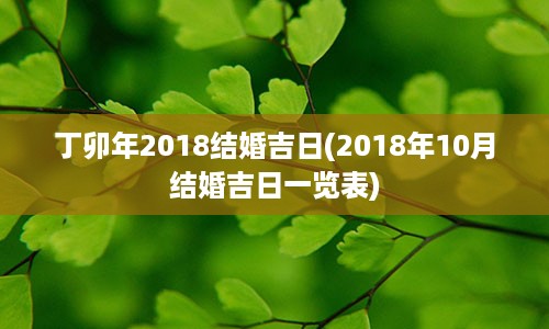 丁卯年2018结婚吉日(2018年10月结婚吉日一览表)