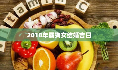 2018年属狗女结婚吉日