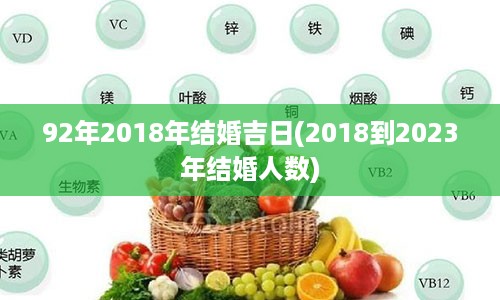 92年2018年结婚吉日(2018到2023年结婚人数)