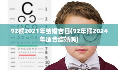 92猴2021年结婚吉日(92年猴2024年适合结婚吗)