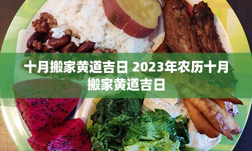 十月搬家黄道吉日 2023年农历十月搬家黄道吉日