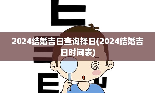 2024结婚吉日查询择日(2024结婚吉日时间表)