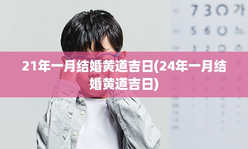 21年一月结婚黄道吉日(24年一月结婚黄道吉日)