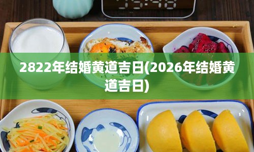 2822年结婚黄道吉日(2026年结婚黄道吉日)