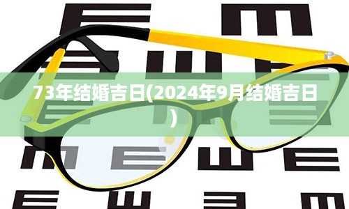 73年结婚吉日(2024年9月结婚吉日)