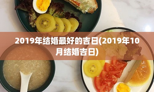 2019年结婚最好的吉日(2019年10月结婚吉日)