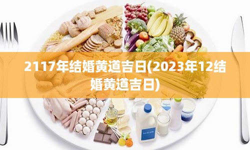 2117年结婚黄道吉日(2023年12结婚黄道吉日)