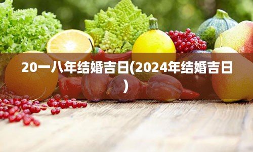 20一八年结婚吉日(2024年结婚吉日)