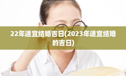 22年适宜结婚吉日(2023年适宜结婚的吉日)