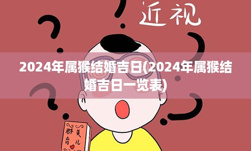 2024年属猴结婚吉日(2024年属猴结婚吉日一览表)