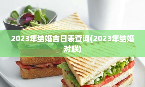 2023年结婚吉日表查询(2023年结婚对联)