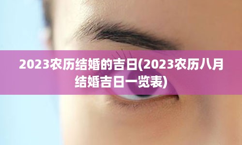 2023农历结婚的吉日(2023农历八月结婚吉日一览表)