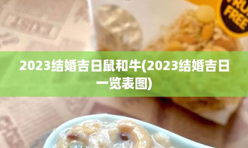 2023结婚吉日鼠和牛(2023结婚吉日一览表图)