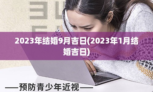 2023年结婚9月吉日(2023年1月结婚吉日)