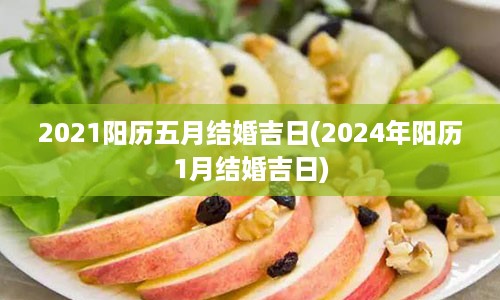 2021阳历五月结婚吉日(2024年阳历1月结婚吉日)