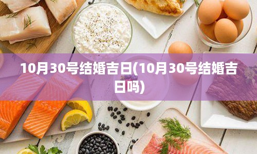 10月30号结婚吉日(10月30号结婚吉日吗)