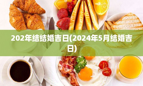 202年结结婚吉日(2024年5月结婚吉日)