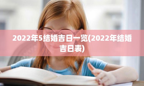 2022年5结婚吉日一览(2022年结婚吉日表)