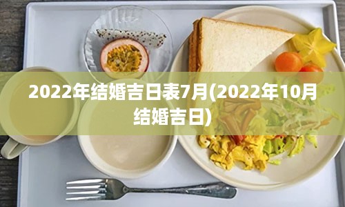 2022年结婚吉日表7月(2022年10月结婚吉日)