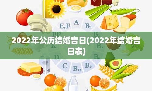 2022年公历结婚吉日(2022年结婚吉日表)