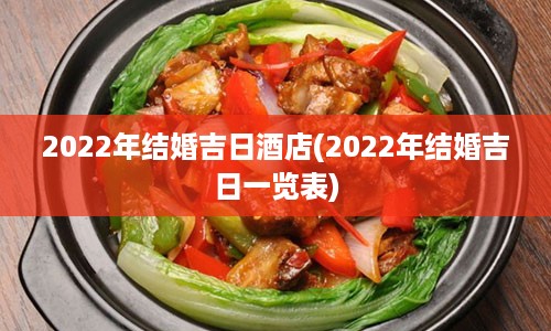 2022年结婚吉日酒店(2022年结婚吉日一览表)