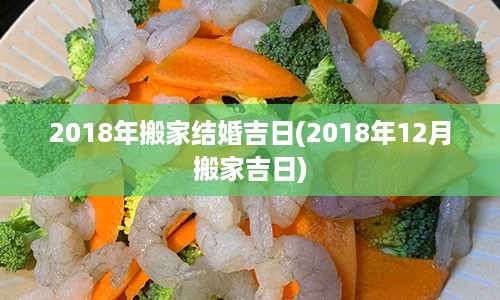 2018年搬家结婚吉日(2018年12月搬家吉日)