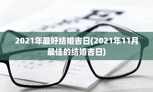 2021年最好结婚吉日(2021年11月最佳的结婚吉日)