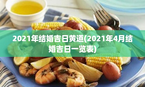 2021年结婚吉日黄道(2021年4月结婚吉日一览表)