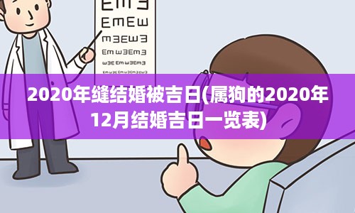 2020年缝结婚被吉日(属狗的2020年12月结婚吉日一览表)