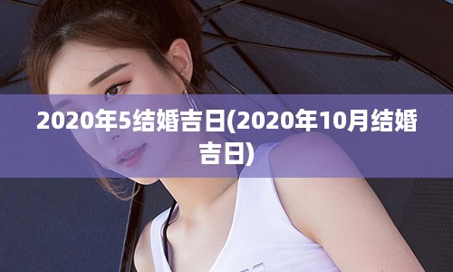 2020年5结婚吉日(2020年10月结婚吉日)