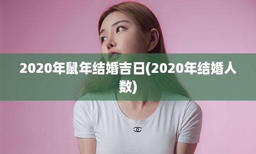 2020年鼠年结婚吉日(2020年结婚人数)