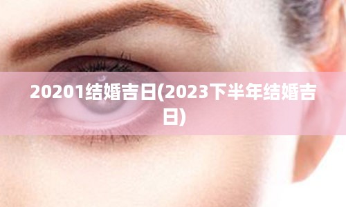 20201结婚吉日(2023下半年结婚吉日)