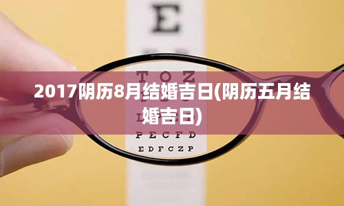 2017阴历8月结婚吉日(阴历五月结婚吉日)