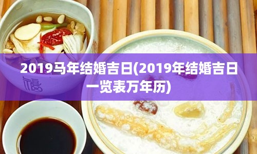 2019马年结婚吉日(2019年结婚吉日一览表万年历)