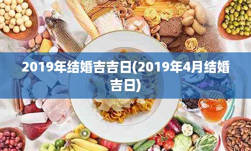 2019年结婚吉吉日(2019年4月结婚吉日)