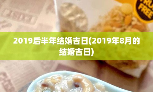 2019后半年结婚吉日(2019年8月的结婚吉日)