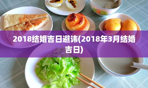 2018结婚吉日避讳(2018年3月结婚吉日)