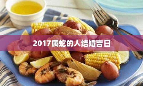 2017属蛇的人结婚吉日