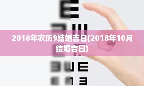 2018年农历9结婚吉日(2018年10月结婚吉日)